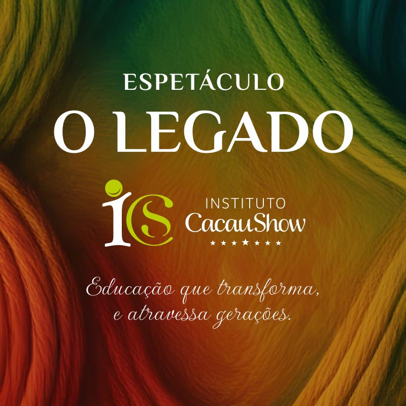 ESPEÁCULO - O LEGADO - INSTITUTO CACAU SHOW