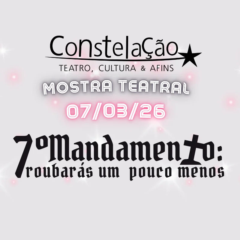 A  Constelação - Teatro, Cultura & Afins apresenta: Sétimo Mandamento - Roubarás um Pouco Menos