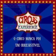 Circus Experience - O Circo Nunca Foi Tão Irresistível