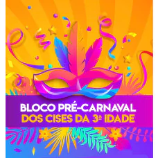 BLOCO PRÉ CARNAVAL DOS CISE´s DA 3ª IDADE