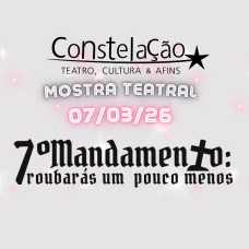 A  Constelação - Teatro, Cultura & Afins apresenta: Sétimo Mandamento - Roubarás um Pouco Menos