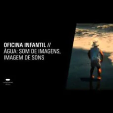 Oficina infantil - Água: som de imagens, imagem de sons	