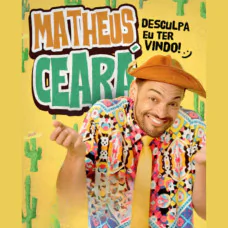 Matheus Ceará - Desculpa Eu Ter Vindo!