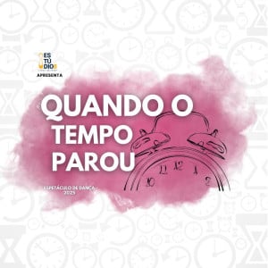 ESPETÁCULO QUANDO O TEMPO PAROU - ESTÚDIO 8 ESCOLA DE DANÇA 