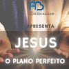 Jesus, O Plano Perfeito - 2ª Ato